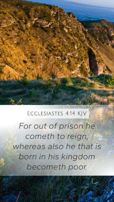 Ecclesiastes 4:14 KJV Mobile Phone Wallpaper - For out of prison he cometh to reign; whereas - Mobile Bible Verse Wallpaper