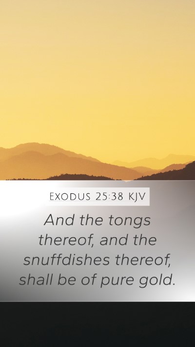 Exodus 25:38 KJV Mobile Phone Wallpaper - And the tongs thereof, and the snuffdishes - Mobile Bible Verse Wallpaper