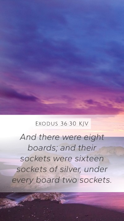Exodus 36:30 KJV Mobile Phone Wallpaper - And there were eight boards; and their sockets - Mobile Bible Verse Wallpaper