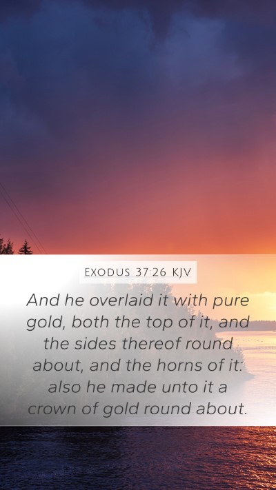 Exodus 37:26 KJV Mobile Phone Wallpaper - And he overlaid it with pure gold, both the top - Mobile Bible Verse Wallpaper