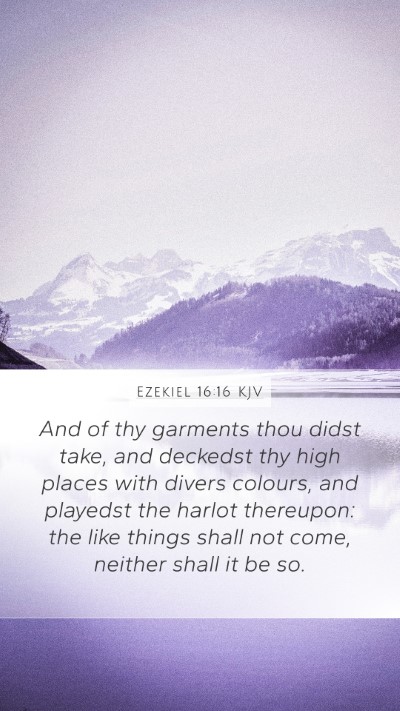 Ezekiel 16:16 KJV Mobile Phone Wallpaper - And of thy garments thou didst take, and deckedst - Mobile Bible Verse Wallpaper