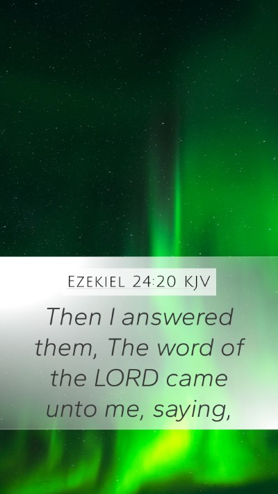 Ezekiel 24:20 KJV Mobile Phone Wallpaper - Then I answered them, The word of the LORD came - Mobile Bible Verse Wallpaper