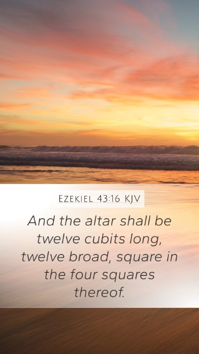 Ezekiel 43:16 KJV Mobile Phone Wallpaper - And the altar shall be twelve cubits long, twelve - Mobile Bible Verse Wallpaper