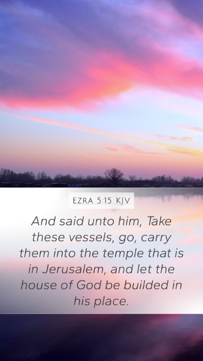 Ezra 5:15 KJV Mobile Phone Wallpaper - And said unto him, Take these vessels, go, carry - Mobile Bible Verse Wallpaper