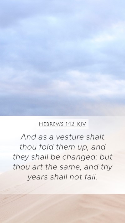 Hebrews 1:12 KJV Mobile Phone Wallpaper - And as a vesture shalt thou fold them up, and - Mobile Bible Verse Wallpaper