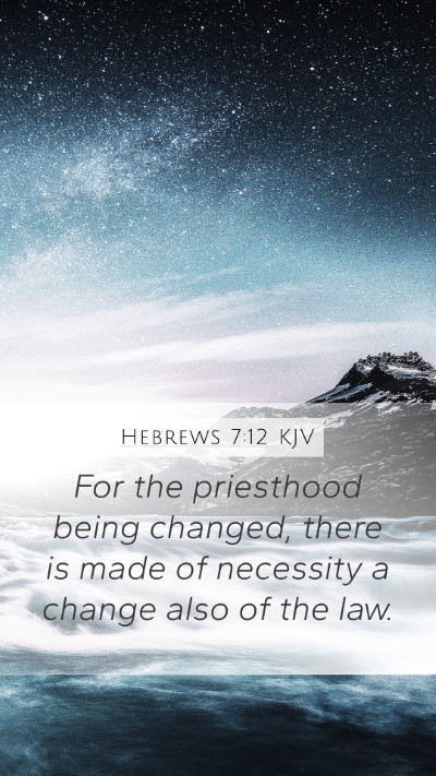 Hebrews 7:12 KJV Mobile Phone Wallpaper - For the priesthood being changed, there is made - Mobile Bible Verse Wallpaper