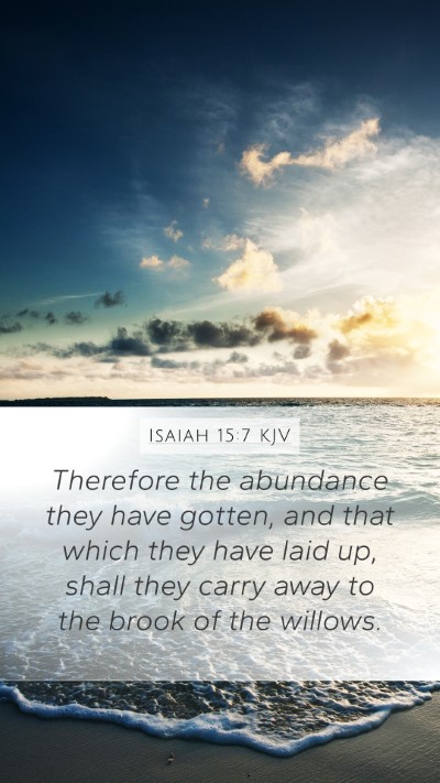 Isaiah 15:7 KJV Mobile Phone Wallpaper - Therefore the abundance they have gotten, and - Mobile Bible Verse Wallpaper