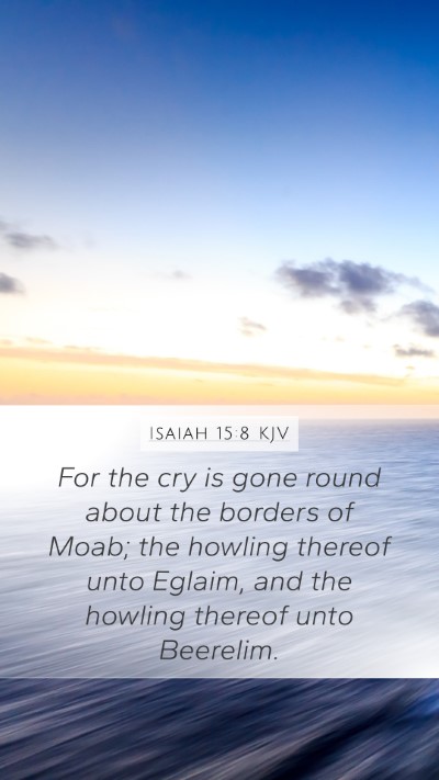Isaiah 15:8 KJV Mobile Phone Wallpaper - For the cry is gone round about the borders of - Mobile Bible Verse Wallpaper