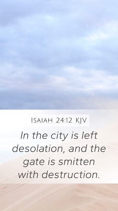 Isaiah 24:12 KJV Mobile Phone Wallpaper - In the city is left desolation, and the gate is - Mobile Bible Verse Wallpaper