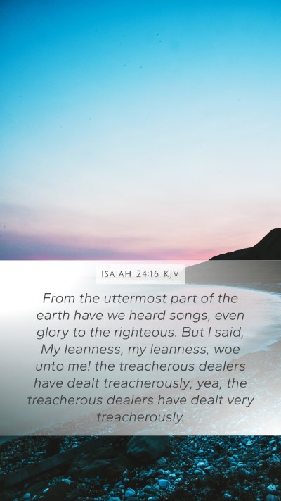 Isaiah 24:16 KJV Mobile Phone Wallpaper - From the uttermost part of the earth have we - Mobile Bible Verse Wallpaper