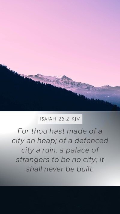 Isaiah 25:2 KJV Mobile Phone Wallpaper - For thou hast made of a city an heap; of a - Mobile Bible Verse Wallpaper