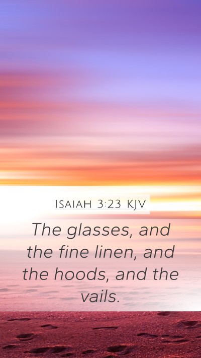 Isaiah 3:23 KJV Mobile Phone Wallpaper - The glasses, and the fine linen, and the hoods, - Mobile Bible Verse Wallpaper