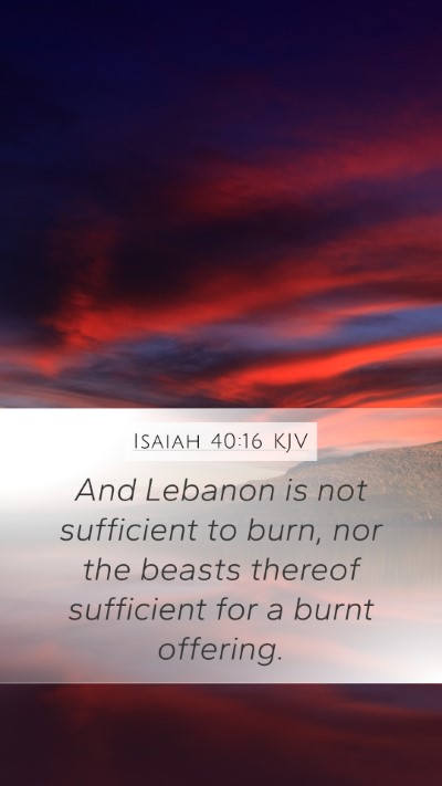 Isaiah 40:16 KJV Mobile Phone Wallpaper - And Lebanon is not sufficient to burn, nor the - Mobile Bible Verse Wallpaper