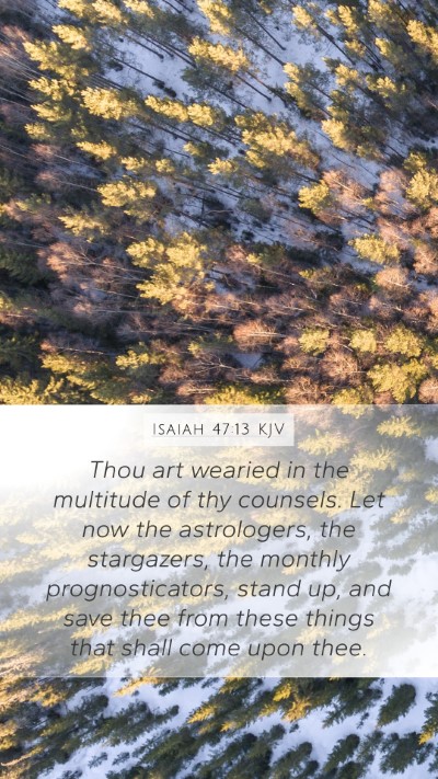 Isaiah 47:13 KJV Mobile Phone Wallpaper - Thou art wearied in the multitude of thy - Mobile Bible Verse Wallpaper
