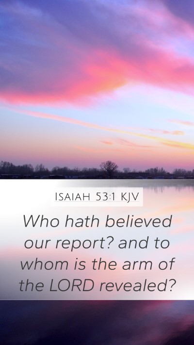 Isaiah 53:1 KJV Mobile Phone Wallpaper - Who hath believed our report? and to whom is the - Mobile Bible Verse Wallpaper