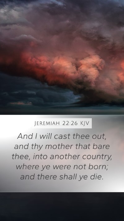Jeremiah 22:26 KJV Mobile Phone Wallpaper - And I will cast thee out, and thy mother that - Mobile Bible Verse Wallpaper