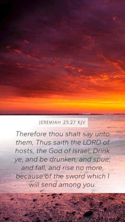 Jeremiah 25:27 KJV Mobile Phone Wallpaper - Therefore thou shalt say unto them, Thus saith - Mobile Bible Verse Wallpaper