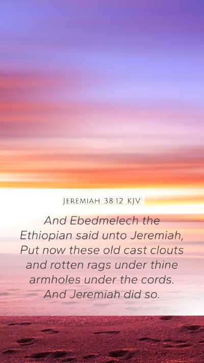 Jeremiah 38:12 KJV Mobile Phone Wallpaper - And Ebedmelech the Ethiopian said unto Jeremiah, - Mobile Bible Verse Wallpaper