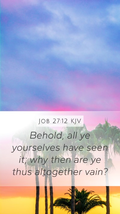 Job 27:12 KJV Mobile Phone Wallpaper - Behold, all ye yourselves have seen it; why then - Mobile Bible Verse Wallpaper