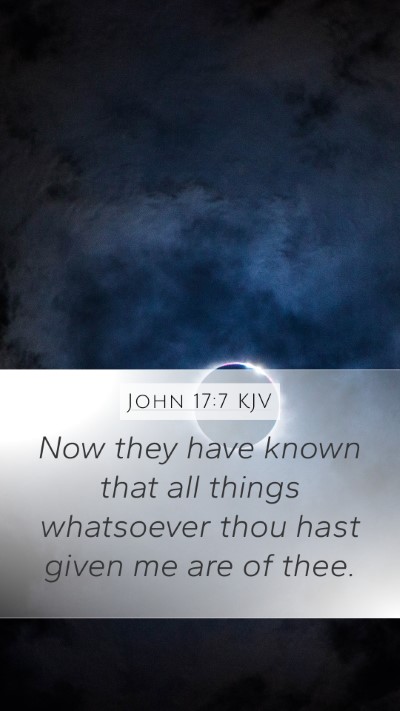 John 17:7 KJV Mobile Phone Wallpaper - Now they have known that all things whatsoever - Mobile Bible Verse Wallpaper