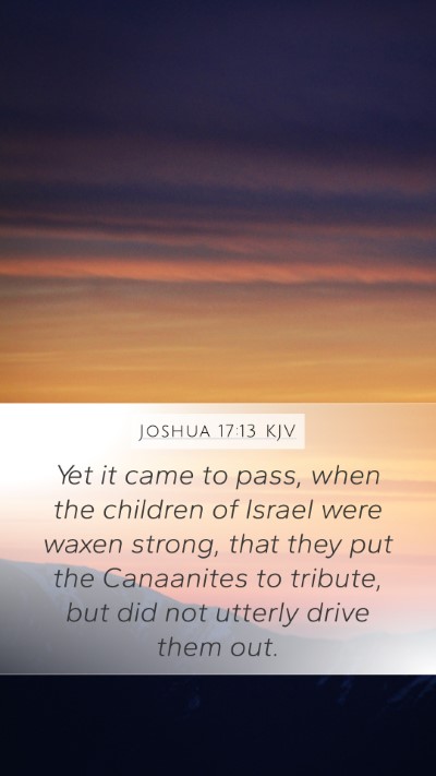 Joshua 17:13 KJV Mobile Phone Wallpaper - Yet it came to pass, when the children of Israel - Mobile Bible Verse Wallpaper
