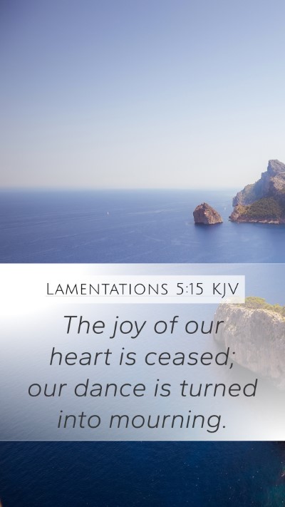 Lamentations 5:15 KJV Mobile Phone Wallpaper - The joy of our heart is ceased; our dance is - Mobile Bible Verse Wallpaper