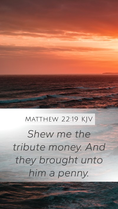 Matthew 22:19 KJV Mobile Phone Wallpaper - Shew me the tribute money. And they brought unto - Mobile Bible Verse Wallpaper