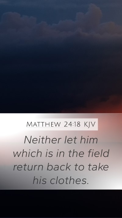 Matthew 24:18 KJV Mobile Phone Wallpaper - Neither let him which is in the field return back - Mobile Bible Verse Wallpaper