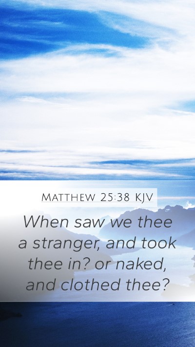 Matthew 25:38 KJV Mobile Phone Wallpaper - When saw we thee a stranger, and took thee in? or - Mobile Bible Verse Wallpaper