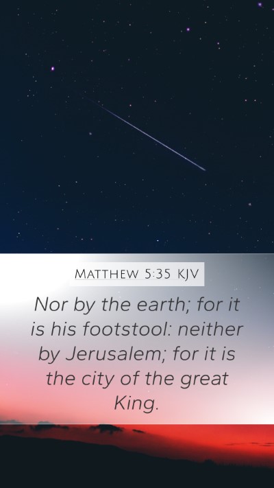 Matthew 5:35 KJV Mobile Phone Wallpaper - Nor by the earth; for it is his footstool: - Mobile Bible Verse Wallpaper