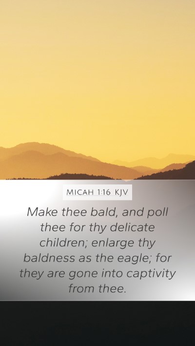 Micah 1:16 KJV Mobile Phone Wallpaper - Make thee bald, and poll thee for thy delicate - Mobile Bible Verse Wallpaper