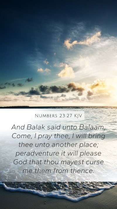 Numbers 23:27 KJV Mobile Phone Wallpaper - And Balak said unto Balaam, Come, I pray thee, I - Mobile Bible Verse Wallpaper