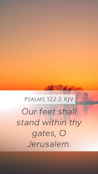 Psalms 122:2 KJV Mobile Phone Wallpaper - Our feet shall stand within thy gates, O - Mobile Bible Verse Wallpaper