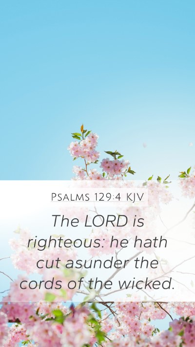 Psalms 129:4 KJV Mobile Phone Wallpaper - The LORD is righteous: he hath cut asunder the - Mobile Bible Verse Wallpaper