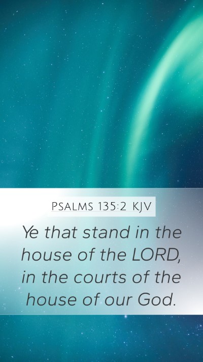 Psalms 135:2 KJV Mobile Phone Wallpaper - Ye that stand in the house of the LORD, in the - Mobile Bible Verse Wallpaper