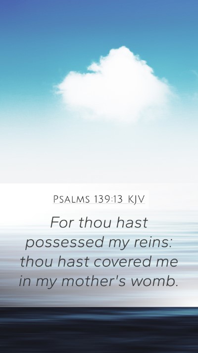 Psalms 139:13 KJV Mobile Phone Wallpaper - For thou hast possessed my reins: thou hast - Mobile Bible Verse Wallpaper
