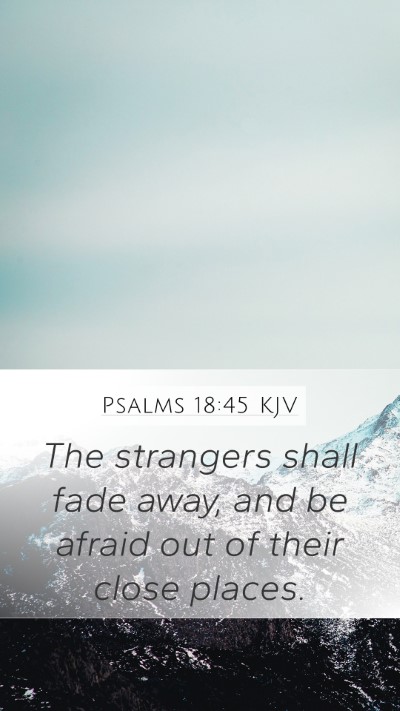 Psalms 18:45 KJV Mobile Phone Wallpaper - The strangers shall fade away, and be afraid out - Mobile Bible Verse Wallpaper