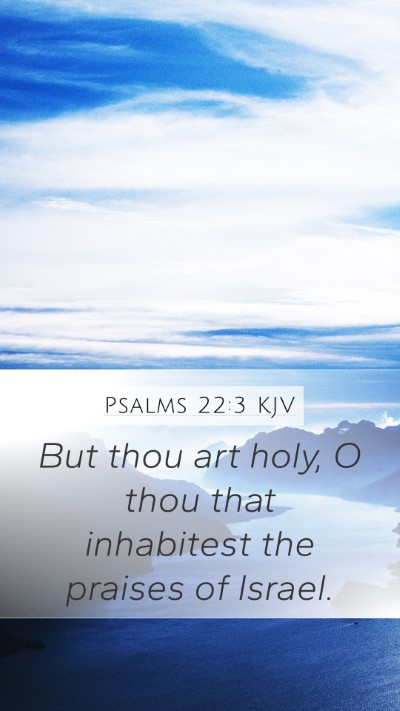 Psalms 22:3 KJV Mobile Phone Wallpaper - But thou art holy, O thou that inhabitest the - Mobile Bible Verse Wallpaper