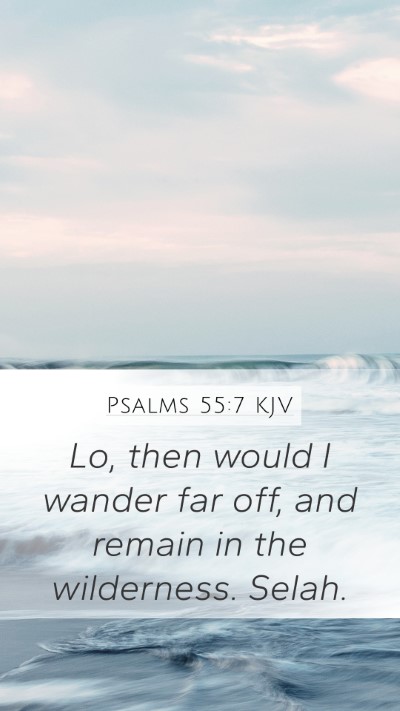 Psalms 55:7 KJV Mobile Phone Wallpaper - Lo, then would I wander far off, and remain in - Mobile Bible Verse Wallpaper