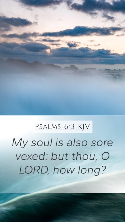 Psalms 6:3 KJV Mobile Phone Wallpaper - My soul is also sore vexed: but thou, O LORD, how - Mobile Bible Verse Wallpaper