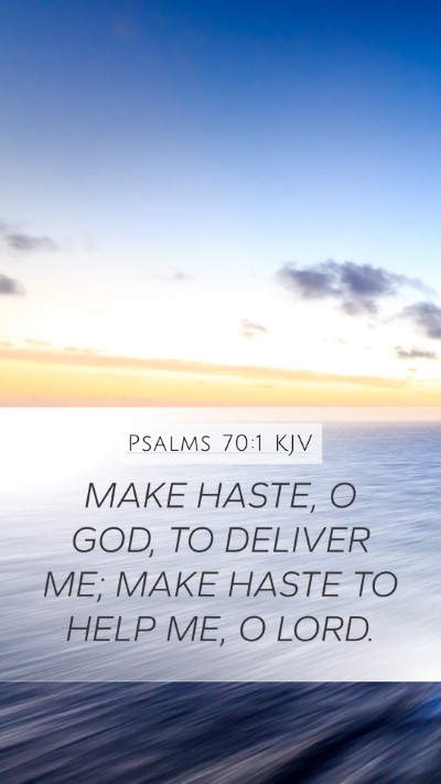 Psalms 70:1 KJV Mobile Phone Wallpaper - MAKE HASTE, O GOD, TO DELIVER ME; MAKE HASTE TO - Mobile Bible Verse Wallpaper