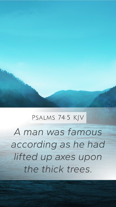Psalms 74:5 KJV Mobile Phone Wallpaper - A man was famous according as he had lifted up - Mobile Bible Verse Wallpaper