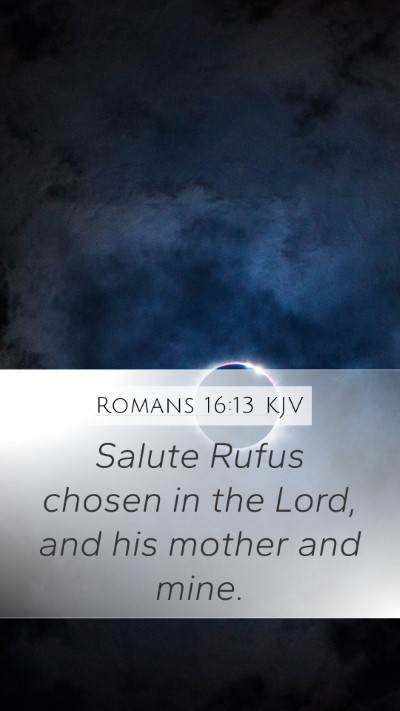 Romans 16:13 KJV Mobile Phone Wallpaper - Salute Rufus chosen in the Lord, and his mother - Mobile Bible Verse Wallpaper