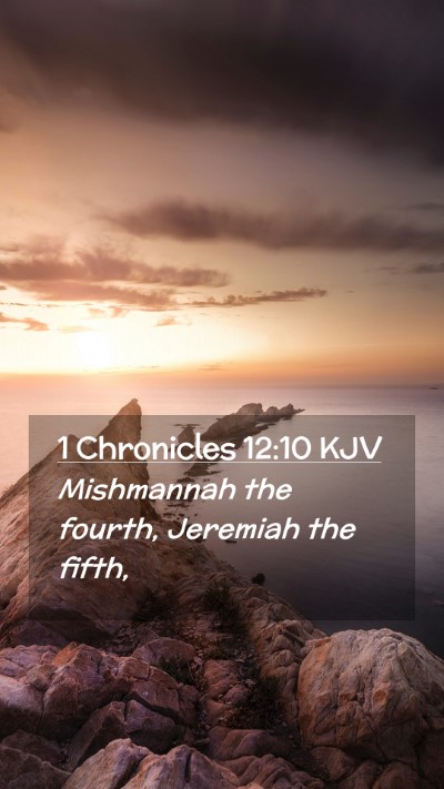 Picture 02 - 1 Chronicles 12:10 KJV Mobile Phone Wallpaper - Mishmannah the fourth, Jeremiah the - Mobile Bible Verse Wallpaper