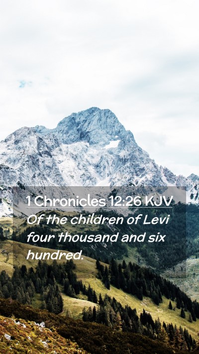 Picture 02 - 1 Chronicles 12:26 KJV Mobile Phone Wallpaper - Of the children of Levi four thousand and six - Mobile Bible Verse Wallpaper