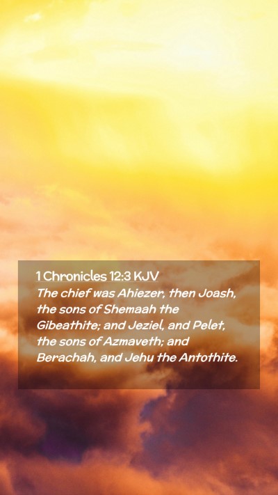 Picture 02 - 1 Chronicles 12:3 KJV Mobile Phone Wallpaper - The chief was Ahiezer, then Joash, the sons of - Mobile Bible Verse Wallpaper