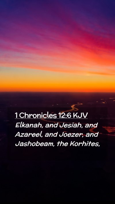 Picture 02 - 1 Chronicles 12:6 KJV Mobile Phone Wallpaper - Elkanah, and Jesiah, and Azareel, and Joezer, and - Mobile Bible Verse Wallpaper