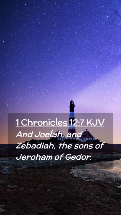 Picture 02 - 1 Chronicles 12:7 KJV Mobile Phone Wallpaper - And Joelah, and Zebadiah, the sons of Jeroham of - Mobile Bible Verse Wallpaper