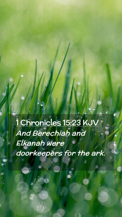 Picture 02 - 1 Chronicles 15:23 KJV Mobile Phone Wallpaper - And Berechiah and Elkanah were doorkeepers for - Mobile Bible Verse Wallpaper