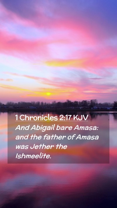 Picture 02 - 1 Chronicles 2:17 KJV Mobile Phone Wallpaper - And Abigail bare Amasa: and the father of Amasa - Mobile Bible Verse Wallpaper